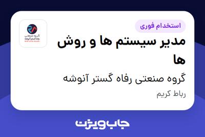  استخدام مدیر سیستم ها و روش ها در گروه صنعتی رفاه گستر آنوشه