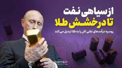  از سیاهی نفت تا درخشش طلا  روسیه درآمد‌های نفتی اش را به طلا تبدیل می‌کند