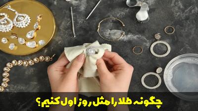  چگونه طلا را مثل روز اول کنیم؟ روش های جرم گیری طلا در خانه