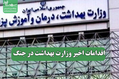  اقدامات اخیر وزارت بهداشت در جنگ