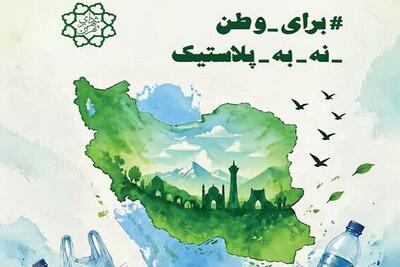  پویش «برای وطن؛ نه به پلاستیک»؛ دعوتی تمدنی جهت حفظ سلامت ایران