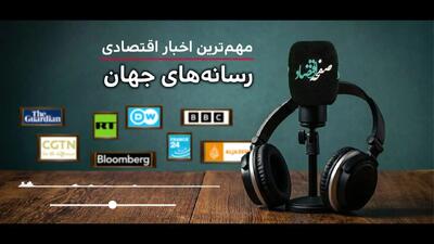  مهمترین اخبار اقتصادی امروز رسانه های جهان شنبه 26 اردیبهشت 1405 + پادکست