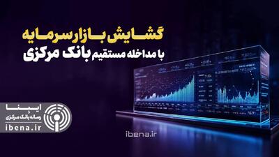  گشایش بازار سرمایه با مداخله مستقیم بانک مرکزی