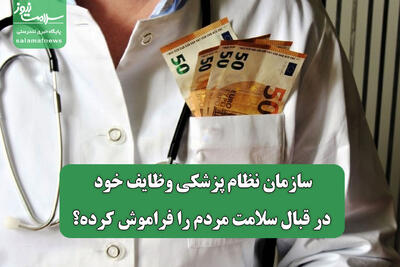  سازمان نظام پزشکی وظایف خود در قبال سلامت مردم را فراموش کرده؟