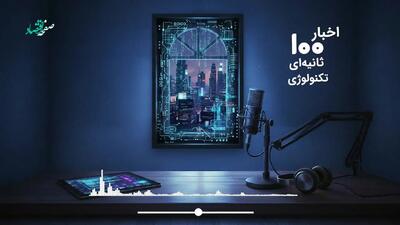  پادکست اخبار 100 ثانیه ای تکنولوژی امروز یکشنبه ۳ خرداد ۱۴۰۵