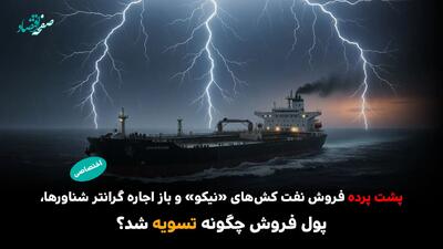  پشت پرده فروش نفت کش های نیکو و باز اجاره گرانتر شناورها/ پول فروش چگونه تسویه شد؟