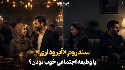  سندروم «آبروداری» یا وظیفه اجتماعی خوب بودن؟