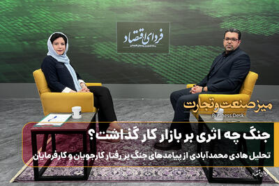  جنگ چه اثری بر بازار کار گذاشت؟ تحلیل هادی محمدآبادی از پیامدهای جنگ بر رفتار کارجویان و کارفرمایان