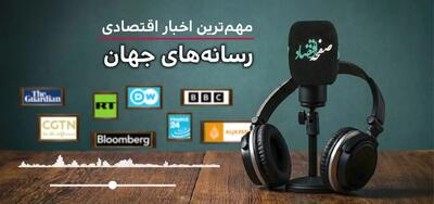 پادکست مروری بر خبرهای مهم اقتصادی رسانه های جهان امروز شنبه ۹ خرداد ۱۴۰۵