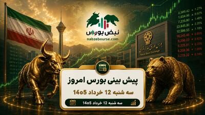  پیش بینی بورس امروز سه شنبه ۱۲ خرداد ۱۴۰۵ | مقصد بعدی نقدینگی در بورس کجاست؟