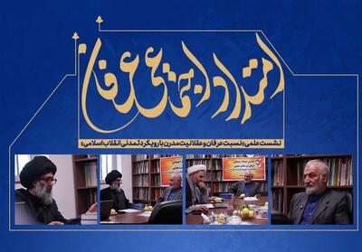  نسبت عرفان و عقلانیت مدرن در افق تمدنی انقلاب اسلامی بررسی شد - تسنیم
