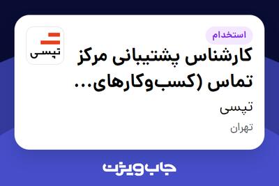  استخدام کارشناس پشتیبانی مرکز تماس (کسب‌وکارهای جدید) در تپسی