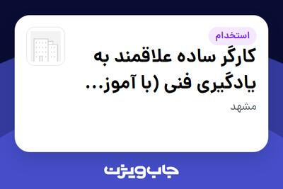 استخدام کارگر ساده علاقمند به یادگیری فنی (با آموزش کار در ارتفاع) - آقا در سازمانی فعال در حوزه تجارت الکترونیک