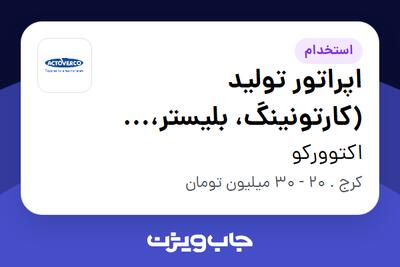  استخدام اپراتور تولید (کارتونینگ، بلیستر، پرس) - آقا در اکتوورکو