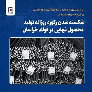 شکسته شدن رکورد روزانه تولید محصول نهایی در فولاد خراسان