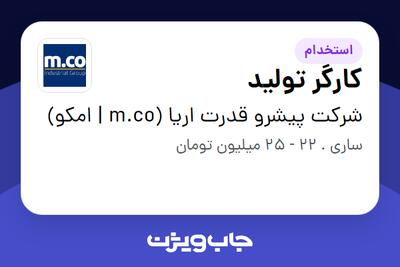  استخدام کارگر تولید در شرکت پیشرو قدرت اریا (m.co | امکو)
