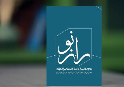راز نو؛ نخستین روایت جمعی از میراث معماری معاصر مساجد اصفهان منتشر شد