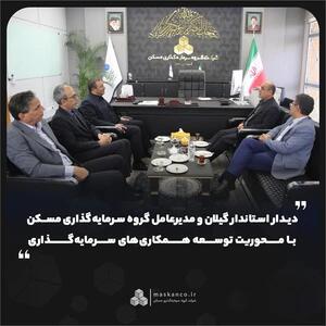  دیدار استاندار گیلان و مدیرعامل گروه سرمایه‌گذاری مسکن با محوریت توسعه همکاری‌های سرمایه‌گذاری