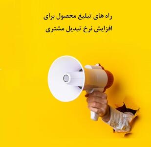  راه های تبلیغ محصول برای افزایش نرخ تبدیل مشتری