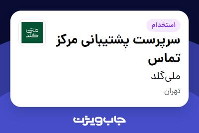  استخدام سرپرست پشتیبانی مرکز تماس در ملی‌گلد