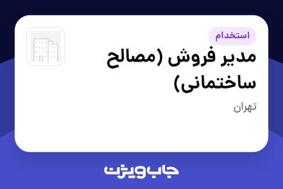  استخدام مدیر فروش (مصالح ساختمانی) در سازمانی فعال در حوزه ساختمان / مصالح و تجهیزات ساختمانی