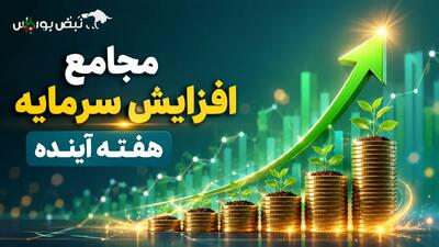 مجامع افزایش سرمایه هفته آینده | افزایش سرمایه ۱۴ تا ۲۹۷ درصدی این نمادها