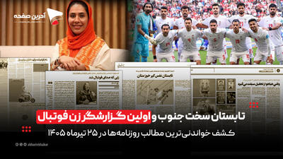  تابستان سخت جنوب و اولین گزارشگر زن فوتبال در روزنامه‌های 25 تیرماه 1405