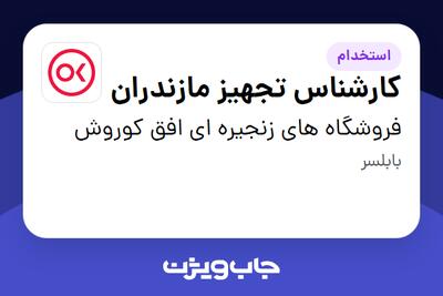  استخدام کارشناس تجهیز  مازندران - آقا در فروشگاه های زنجیره ای افق کوروش