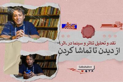  نقد و تحلیل تئاتر و سینما در «اثر» - شماره صفر | دیدن کافی نیست