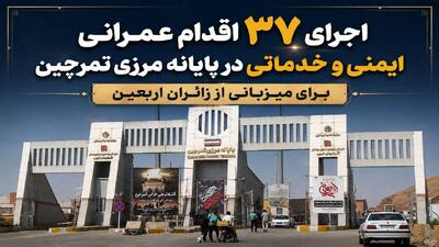  ‍ اجرای ۳۷ اقدام عمرانی، ایمنی و خدماتی در پایانه مرزی تمرچین برای میزبانی از زائران اربعین