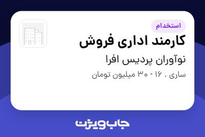  استخدام کارمند اداری فروش - خانم در نوآوران پردیس افرا
