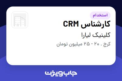  استخدام کارشناس CRM - خانم در کلینیک لیارا