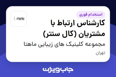 استخدام کارشناس ارتباط با مشتریان (کال سنتر) - خانم در مجموعه کلینیک های زیبایی ماهتا