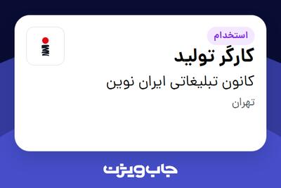  استخدام کارگر تولید - آقا در کانون تبلیغاتی ایران نوین