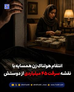 انتقام هولناک زن همسایه با نقشه سرقت ۴۵ میلیاردی از دوستش