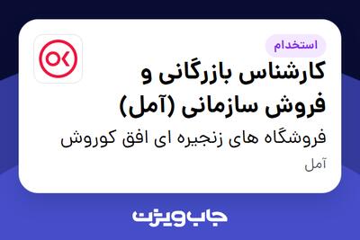  استخدام کارشناس بازرگانی و فروش سازمانی (آمل) در فروشگاه های زنجیره ای افق کوروش