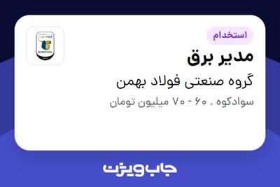 استخدام مدیر برق - آقا در گروه صنعتی فولاد بهمن