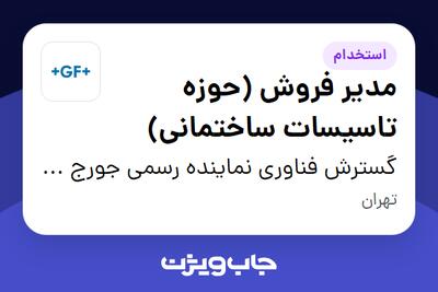  استخدام مدیر فروش (حوزه تاسیسات ساختمانی) - آقا در گسترش فناوری نماینده رسمی جورج فیشر سوئیس