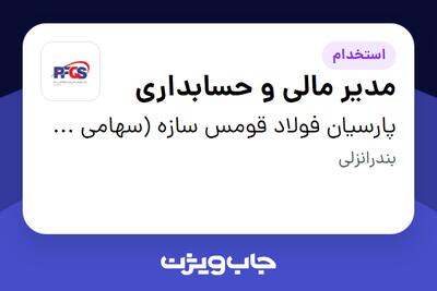  استخدام مدیر مالی و حسابداری در پارسیان فولاد قومس سازه (سهامی خاص )