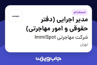  استخدام مدیر اجرایی (دفتر حقوقی و امور مهاجرتی) در شرکت مهاجرتی ImmiSpot