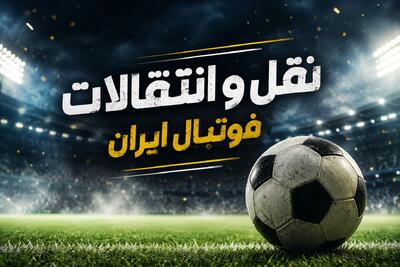 آخرین اخبار و شایعات نقل و انتقالات لیگ برتر فوتبال ایران
