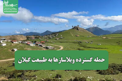  حمله گسترده ویلاسازها به طبیعت گیلان
