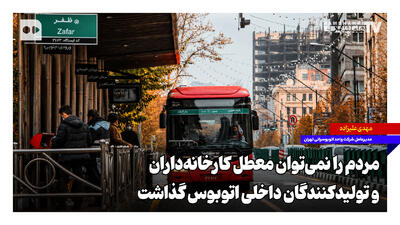 مردم را نمیتوان معطل کارخانهداران و تولیدکنندگان داخلیِ اتوبوس گذاشت