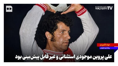  علی پروین موجودی استثنائی و غیرقابل پیش‌بینی بود