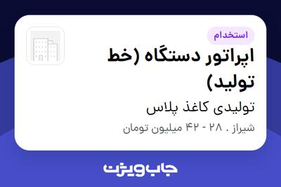  استخدام اپراتور دستگاه (خط تولید) - آقا در تولیدی کاغذ پلاس