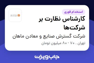  استخدام کارشناس نظارت بر شرکت‌ها در شرکت گسترش صنایع و معادن ماهان