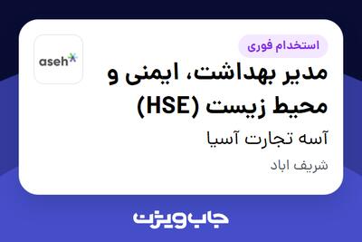  استخدام مدیر بهداشت، ایمنی و محیط زیست (HSE) در آسه تجارت آسیا