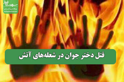 قتل دختر جوان در شعلههای آتش