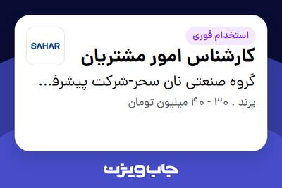  استخدام کارشناس امور مشتریان - خانم در گروه صنعتی نان سحر-شرکت پیشرفت پخت سحر