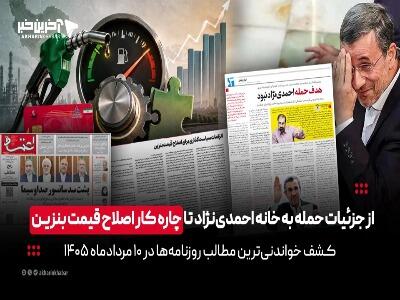 از جزئیات حمله به خانه احمدینژاد تا چاره کار اصلاح قیمت بنزین
